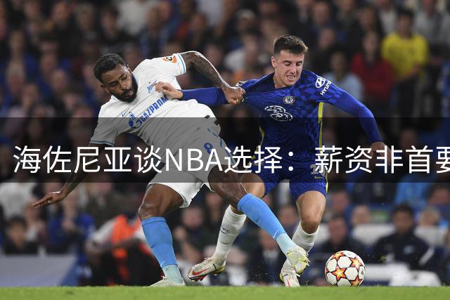 海佐尼亚谈NBA选择：薪资非首要考量，我为挑战而来